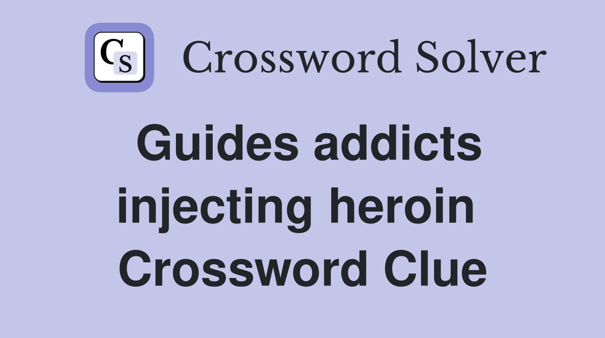Guides addicts injecting heroin  Crossword Clue