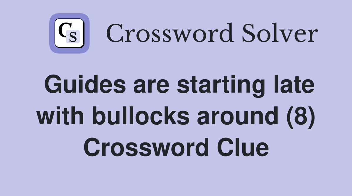 Guides are starting late with bullocks around (8) Crossword Clue