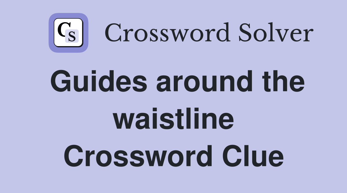Guides around the waistline Crossword Clue