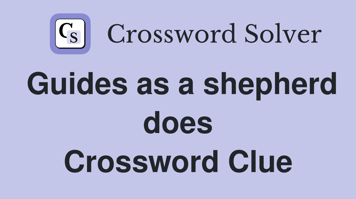 Guides as a shepherd does Crossword Clue