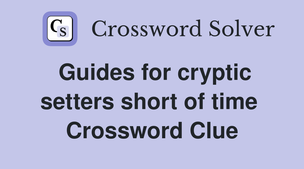 Guides for cryptic setters short of time  Crossword Clue