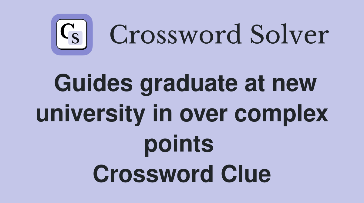 Guides graduate at new university in over complex points  Crossword Clue