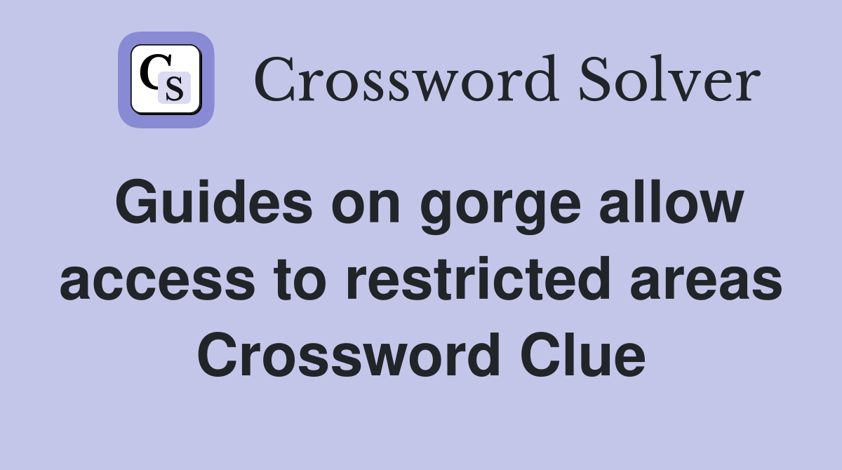 Guides on gorge allow access to restricted areas Crossword Clue