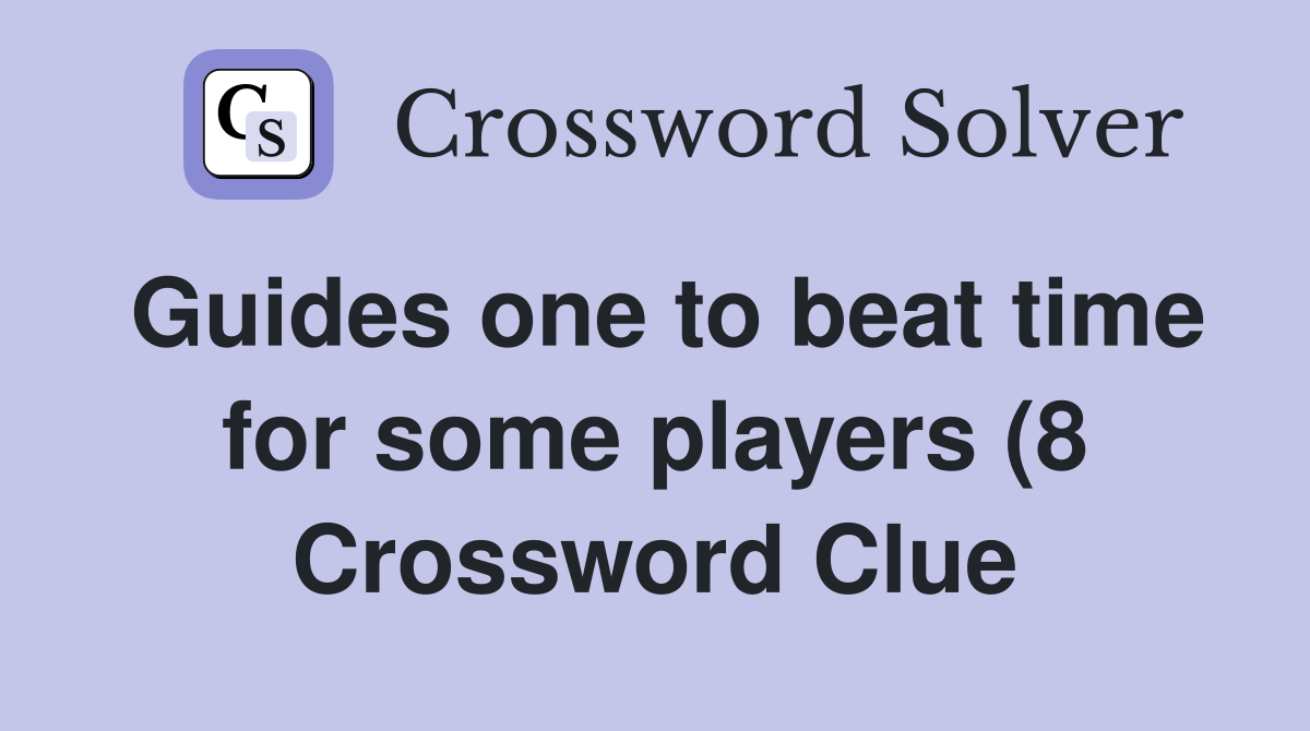 Guides one to beat time for some players (8) Crossword Clue Answers Guides one to beat time for some players (8) Crossword Clue Answers