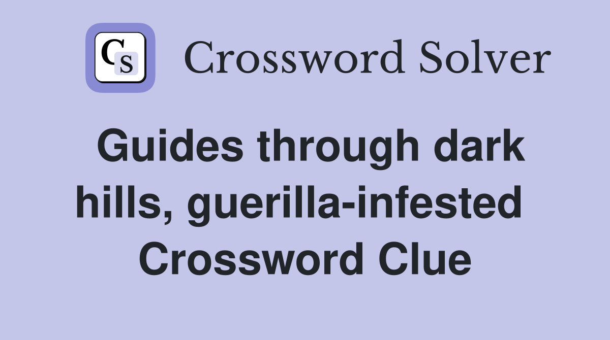 Guides through dark hills, guerilla-infested  Crossword Clue