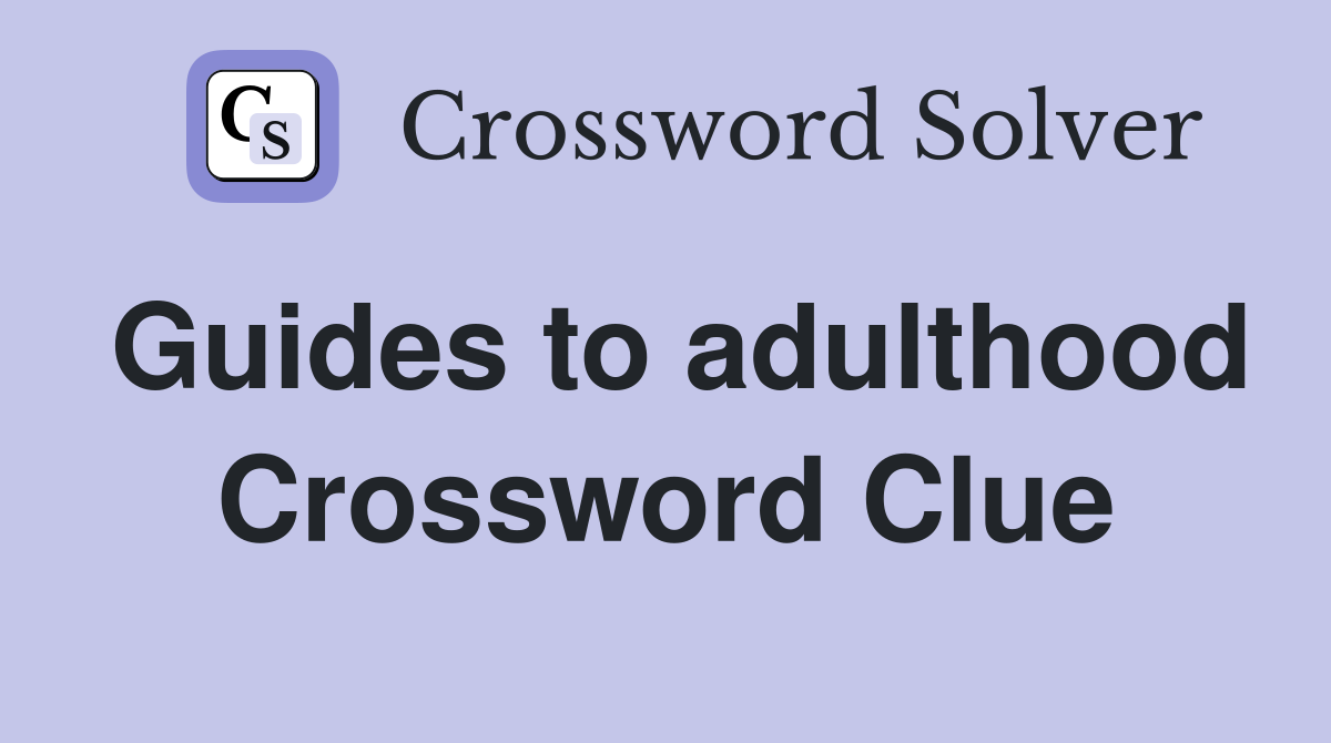 Guides to adulthood Crossword Clue