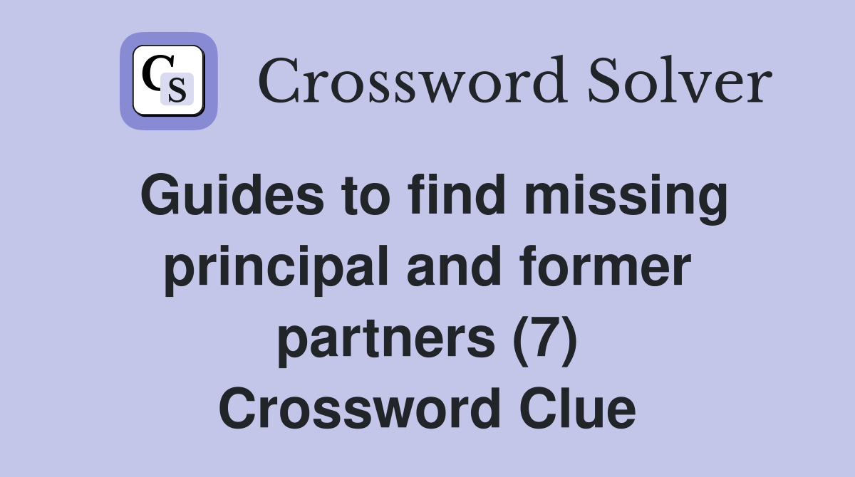 Guides to find missing principal and former partners (7) Crossword Clue