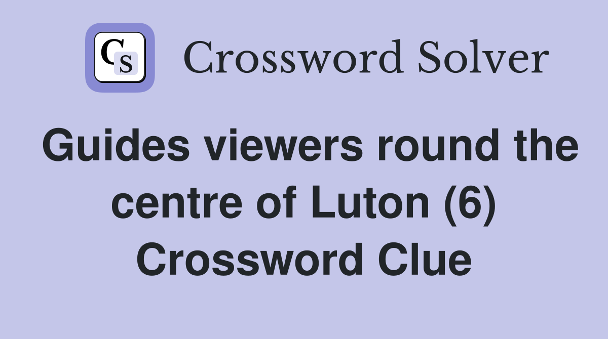 Guides viewers round the centre of Luton (6) Crossword Clue