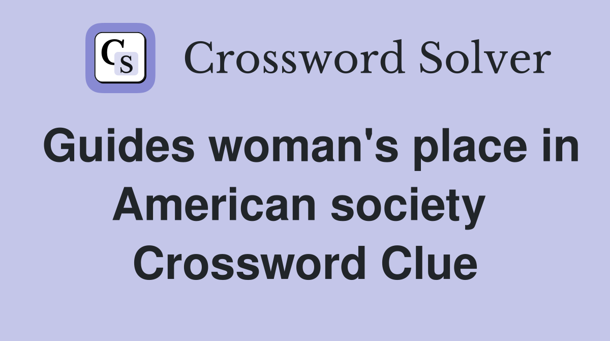 Guides woman's place in American society  Crossword Clue