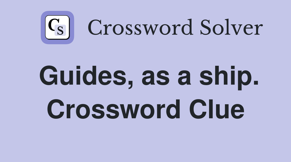 Guides, as a ship. Crossword Clue