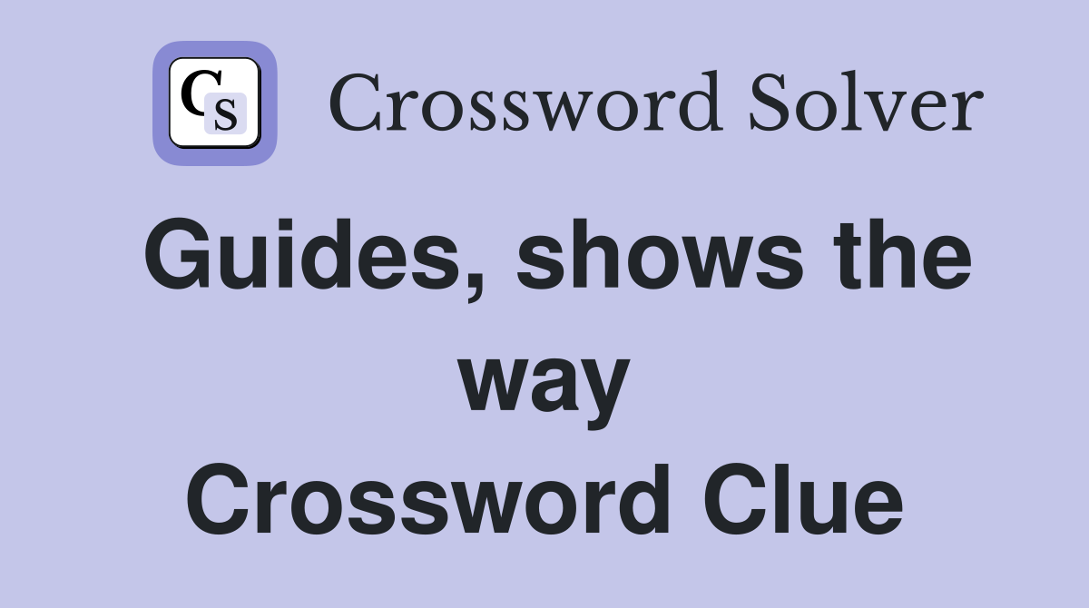 Guides, shows the way Crossword Clue
