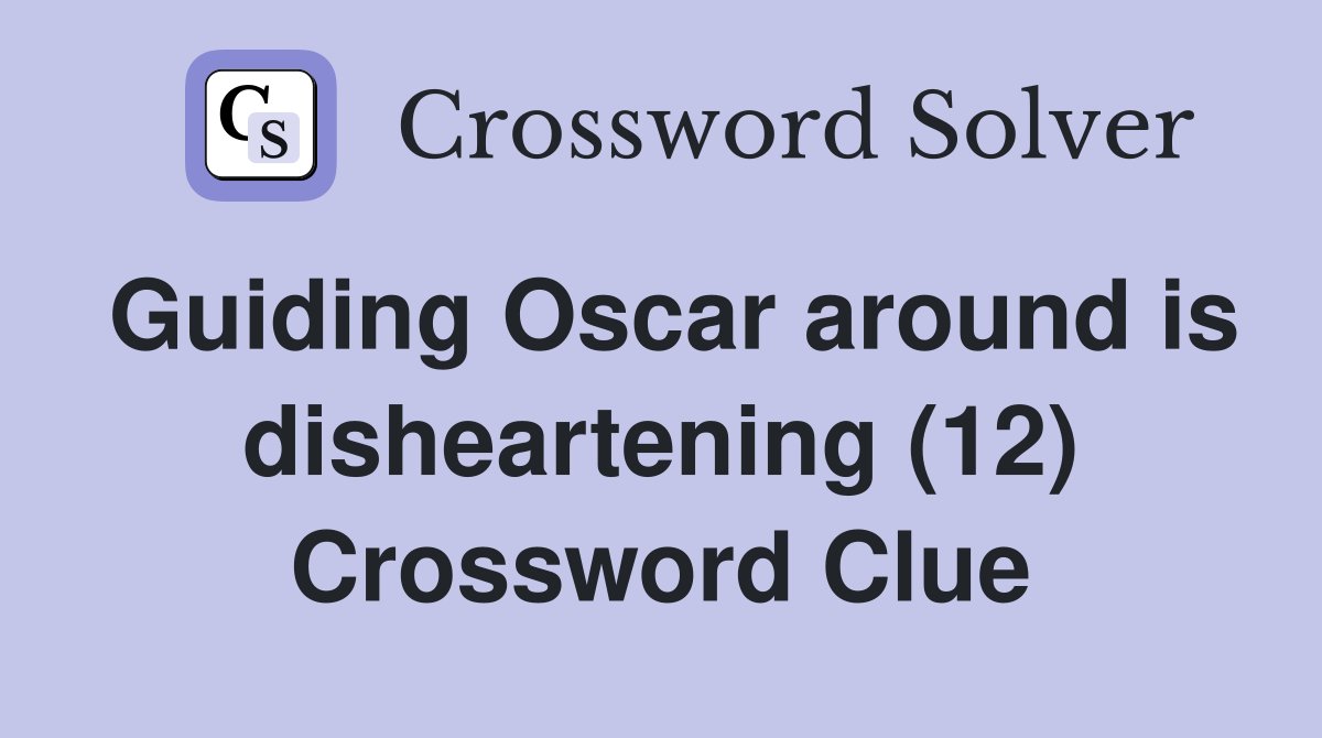 Guiding Oscar around is disheartening (12) Crossword Clue