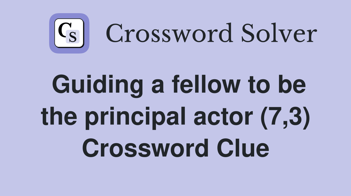 Guiding a fellow to be the principal actor (7,3) Crossword Clue