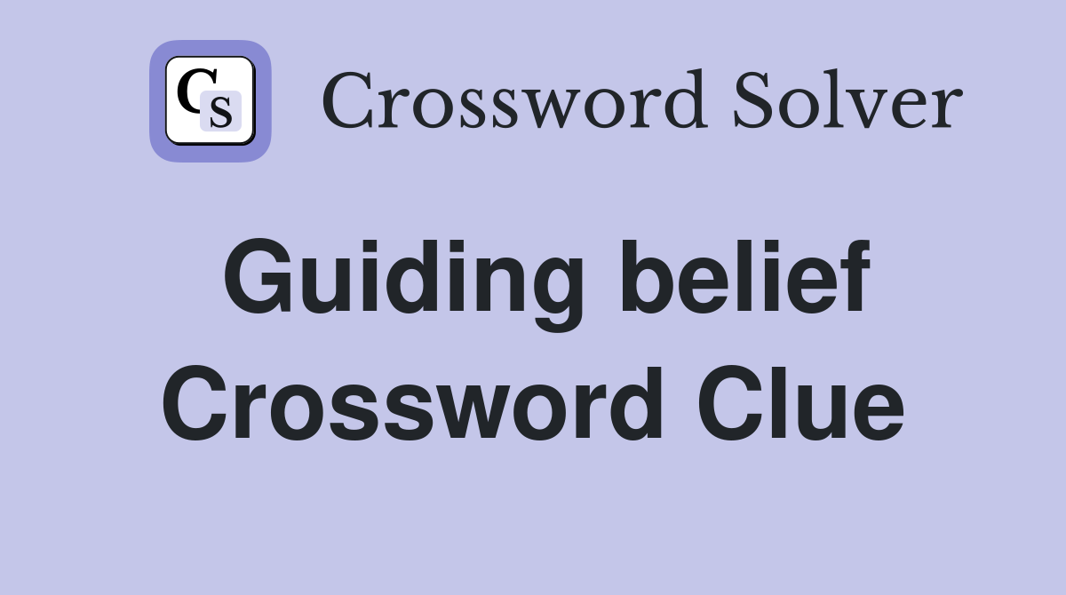 Guiding belief Crossword Clue Answers Crossword Solver
