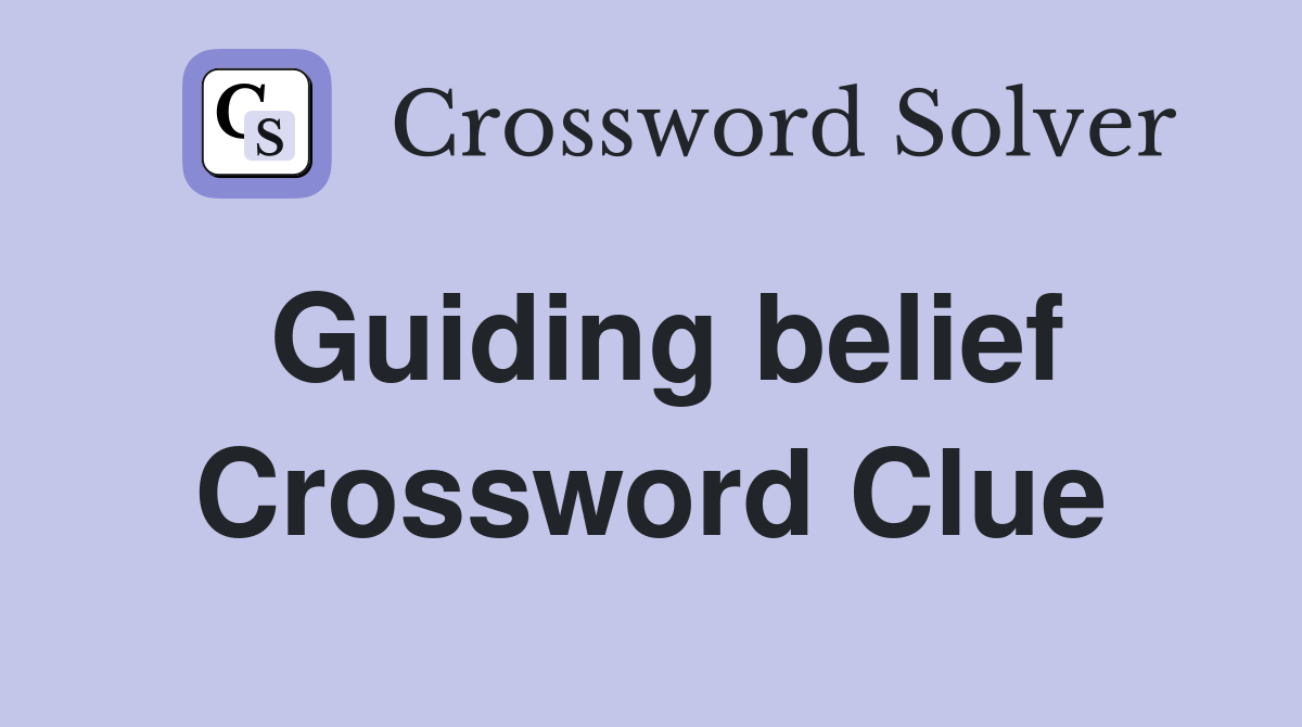 Guiding belief Crossword Clue