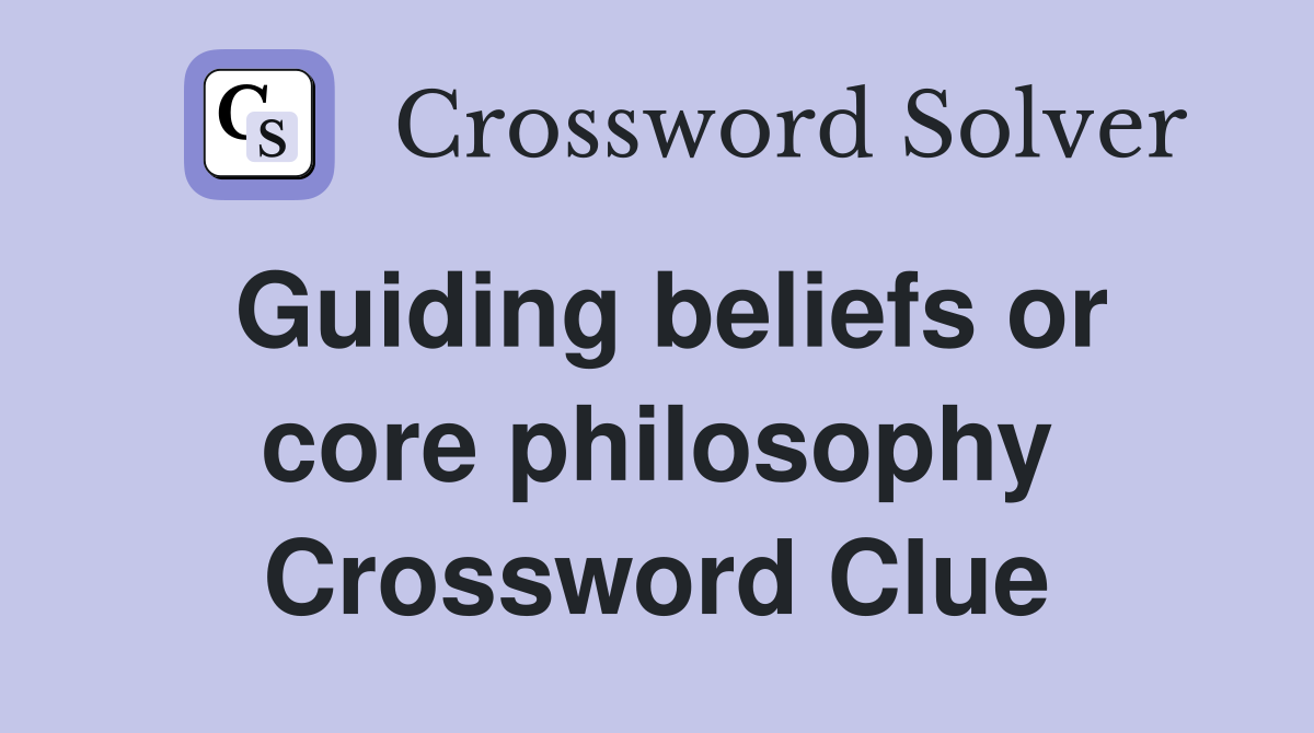 Guiding beliefs or core philosophy Crossword Clue