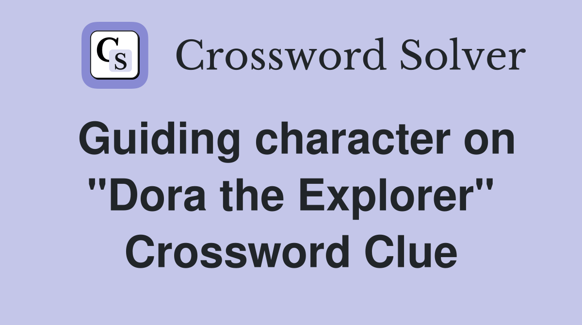 Guiding character on "Dora the Explorer" Crossword Clue
