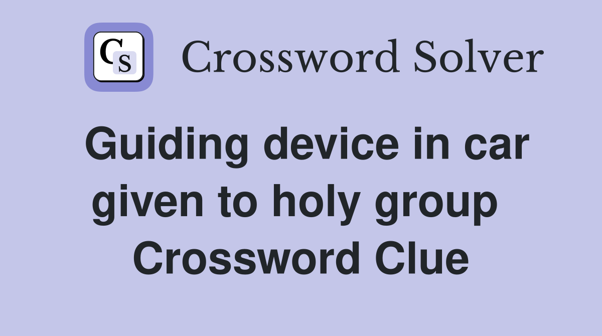 Guiding device in car given to holy group  Crossword Clue