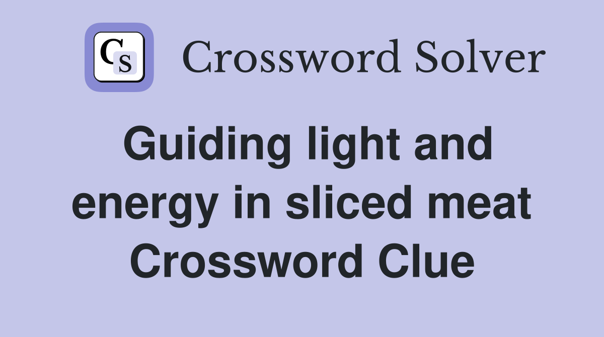 Guiding light and energy in sliced meat Crossword Clue