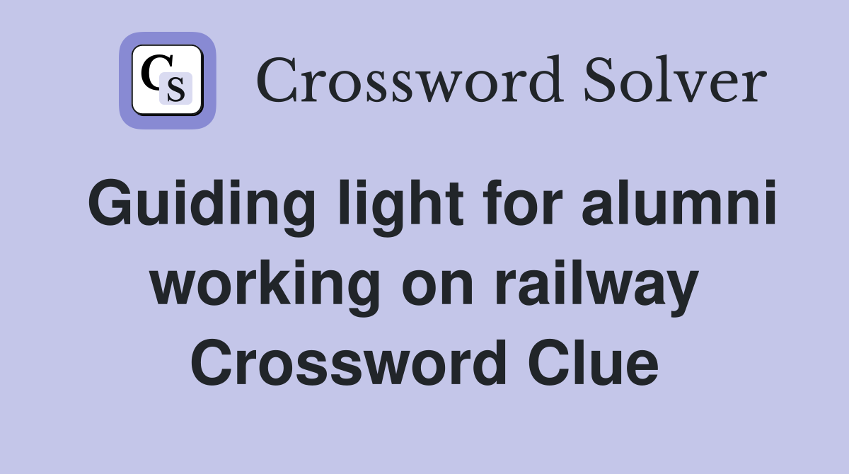 Guiding light for alumni working on railway Crossword Clue