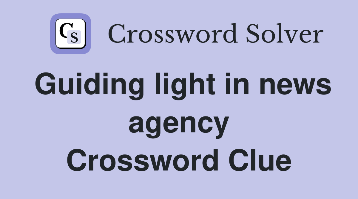 Guiding light in news agency Crossword Clue