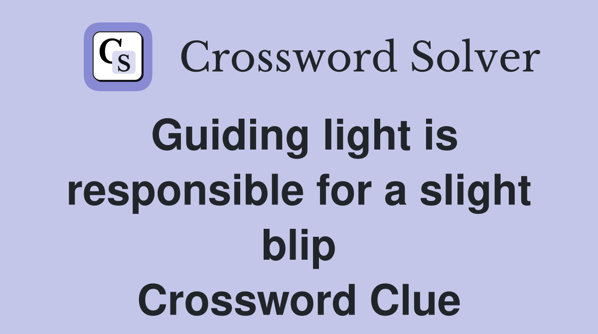 Guiding light is responsible for a slight blip Crossword Clue