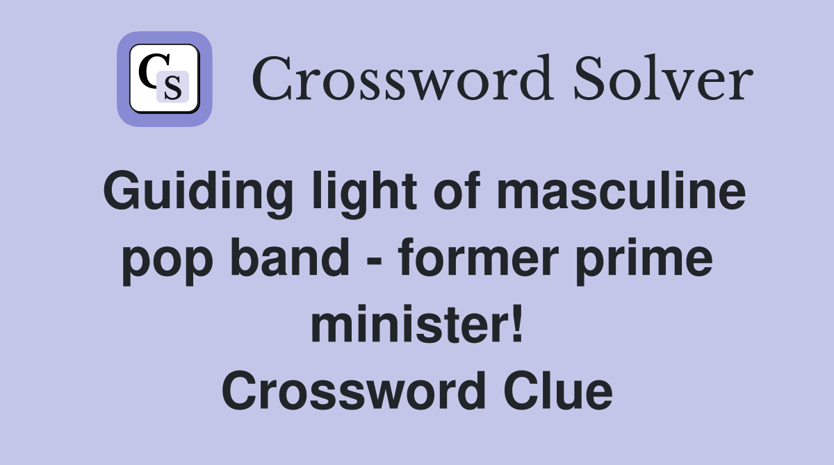 Guiding light of masculine pop band - former prime minister! Crossword Clue