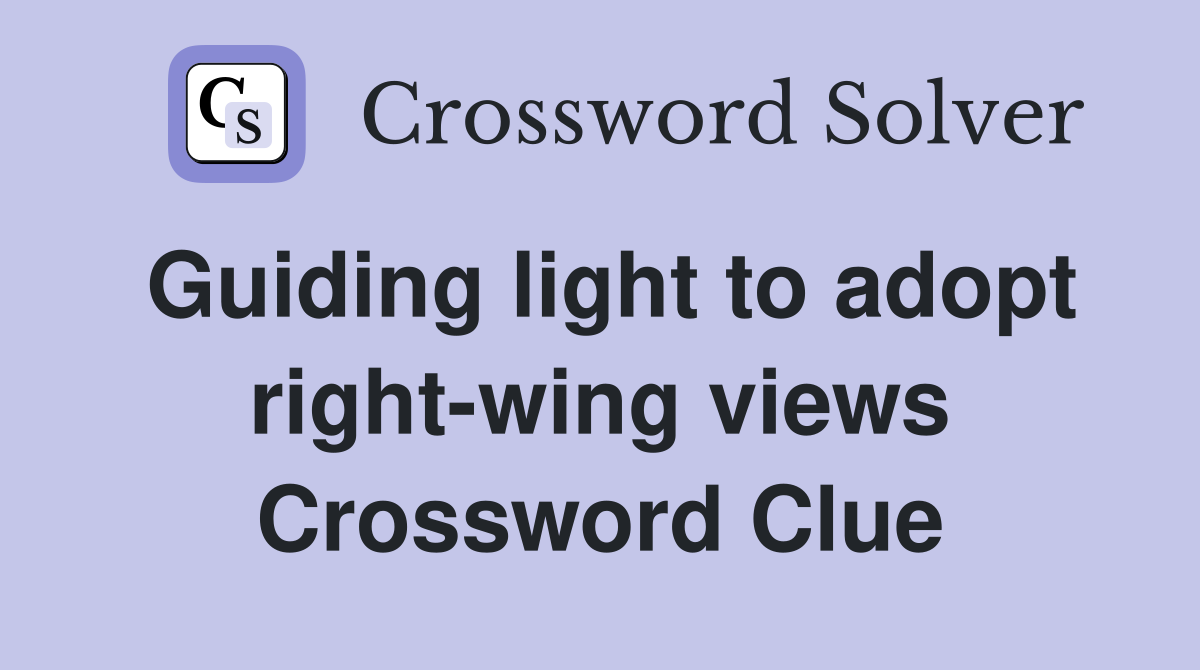 Guiding light to adopt right-wing views Crossword Clue