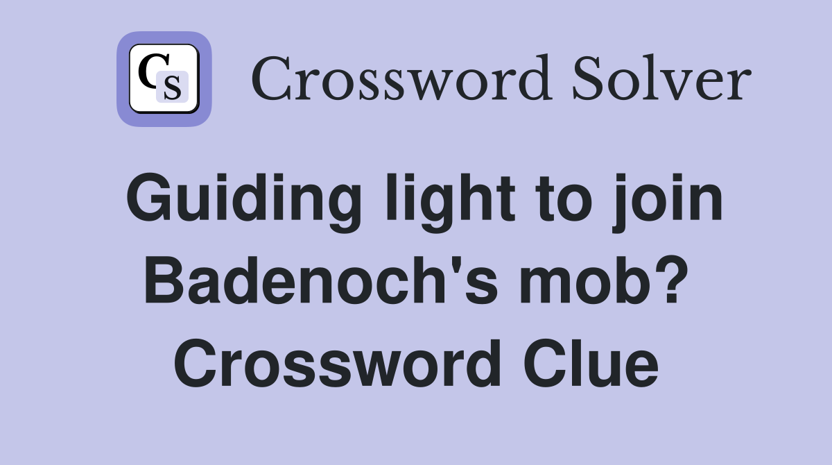 Guiding light to join Badenoch's mob? Crossword Clue