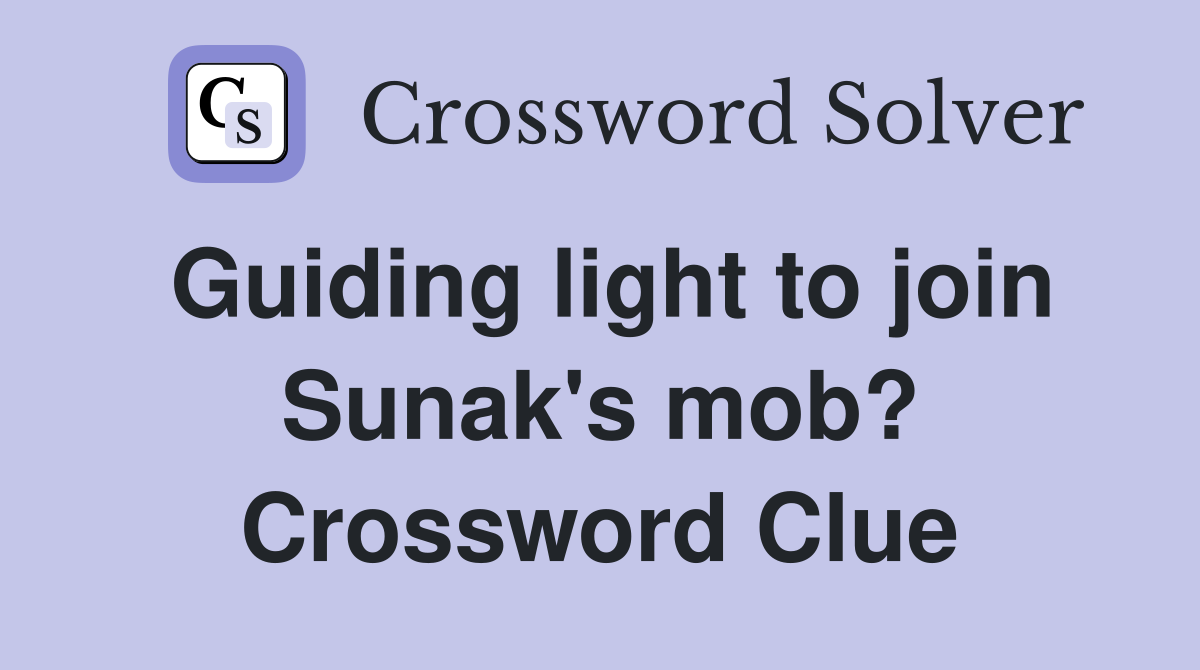 Guiding light to join Sunak's mob? Crossword Clue