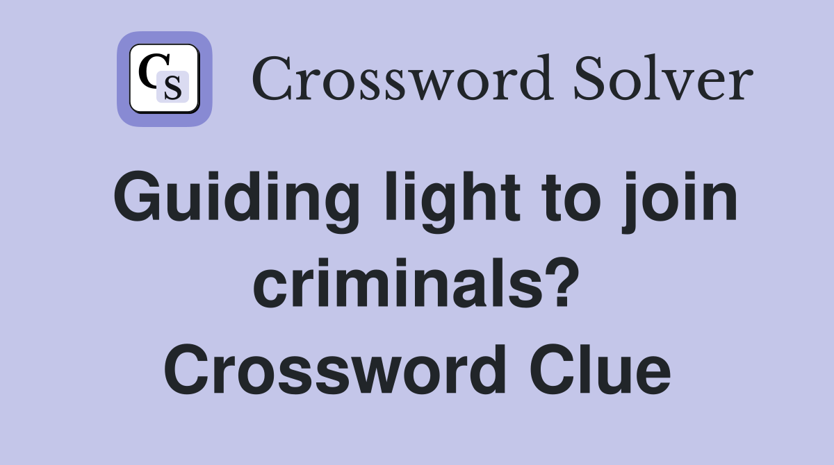Guiding light to join criminals? Crossword Clue