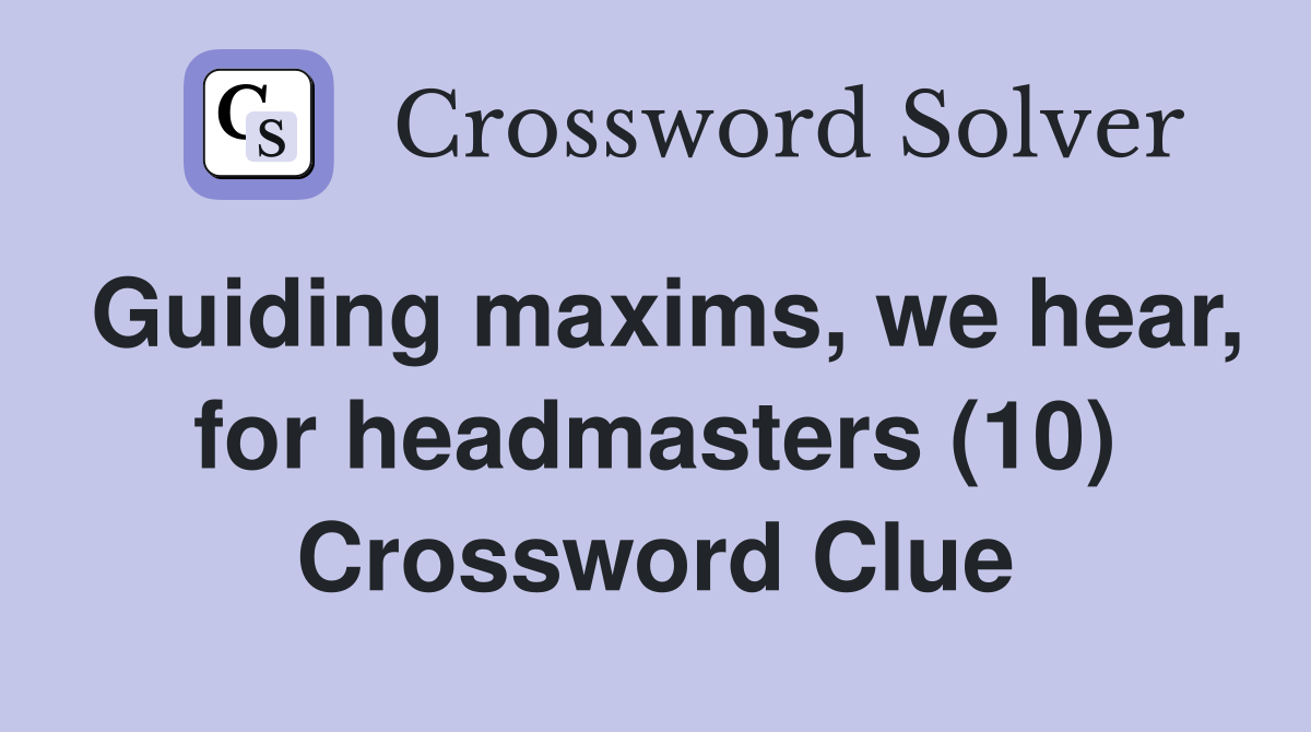 Guiding maxims, we hear, for headmasters (10) Crossword Clue