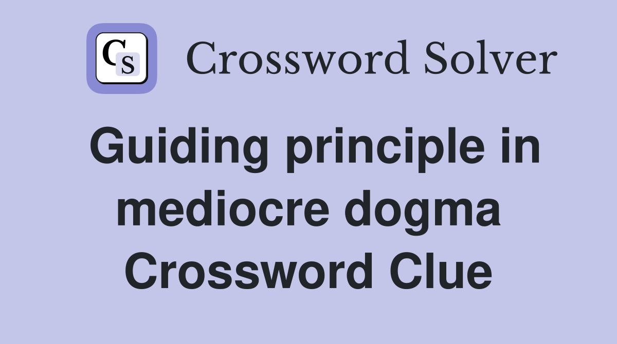 Guiding principle in mediocre dogma Crossword Clue