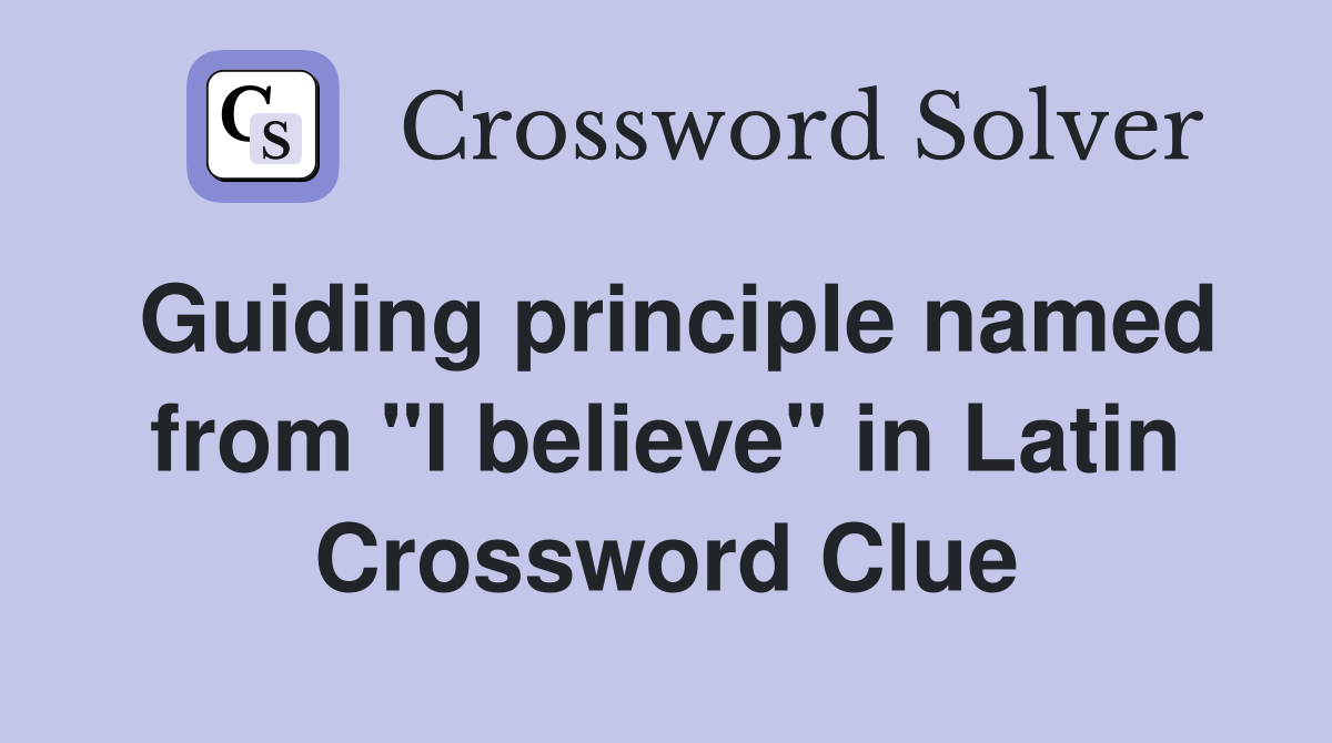 Guiding principle named from "I believe" in Latin Crossword Clue