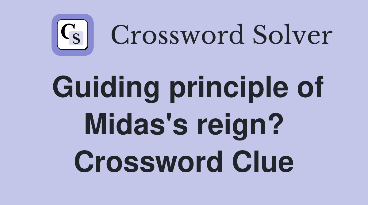 Guiding principle of Midas's reign? Crossword Clue