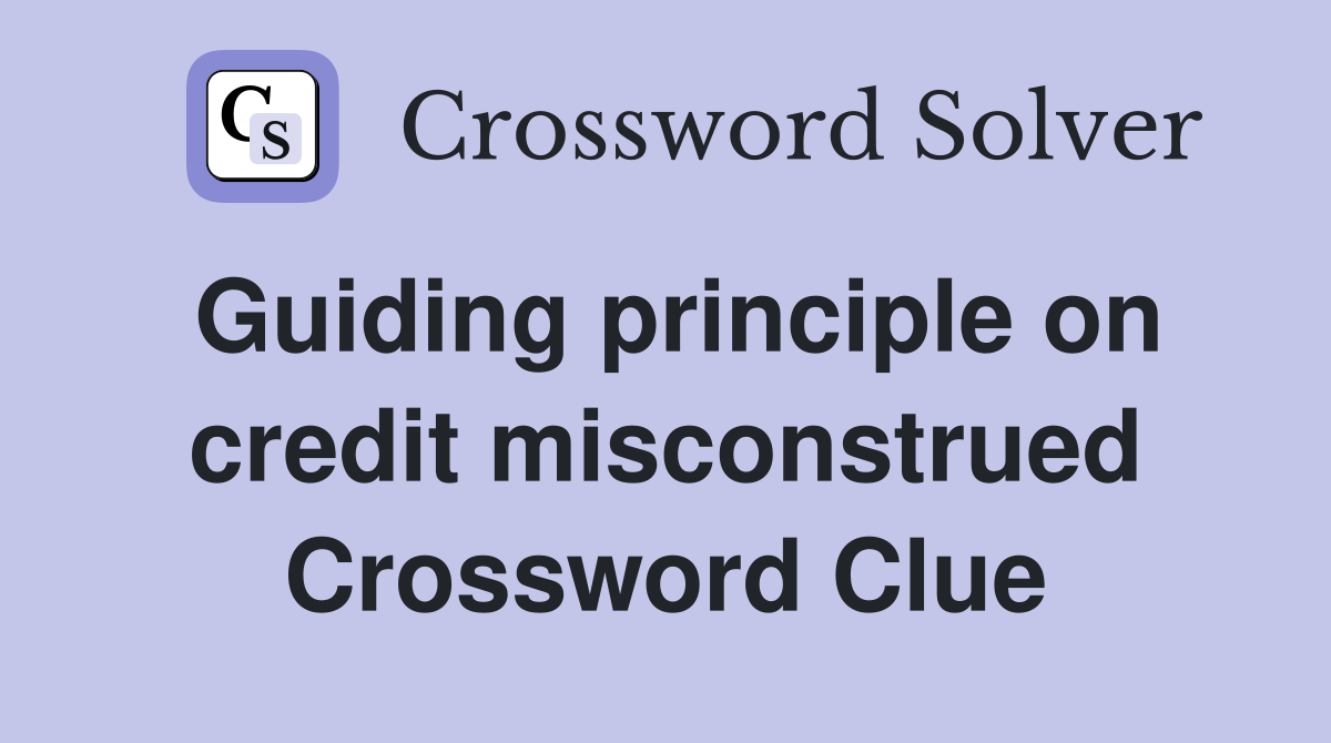 Guiding principle on credit misconstrued Crossword Clue