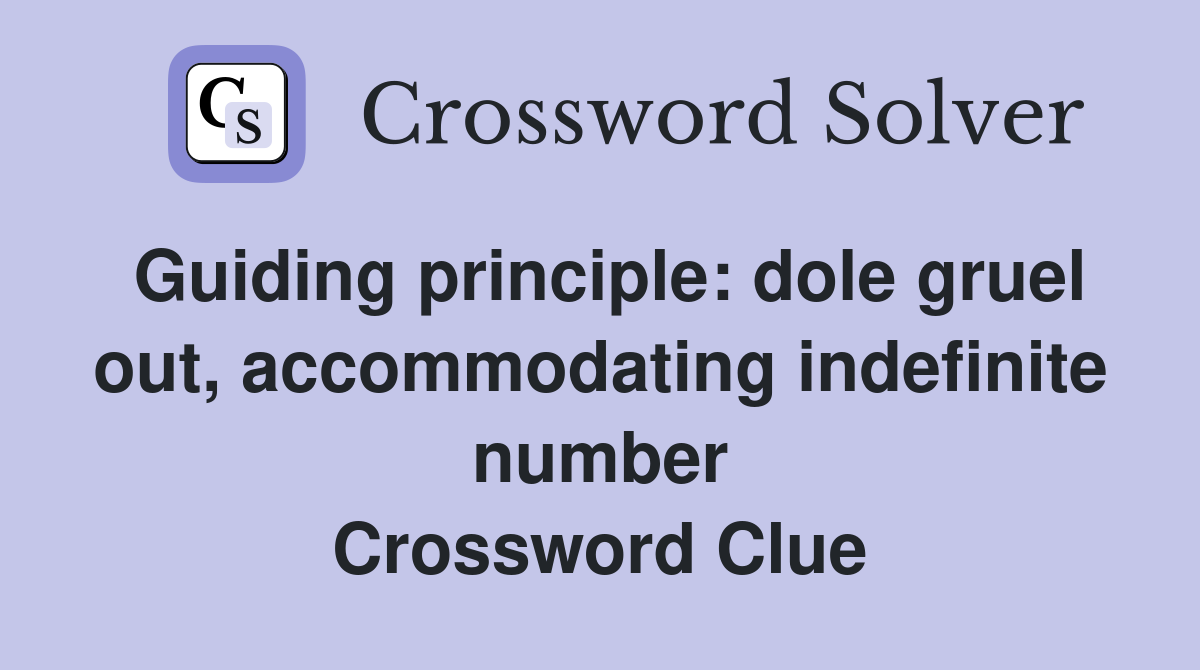 Guiding principle: dole gruel out, accommodating indefinite number Crossword Clue