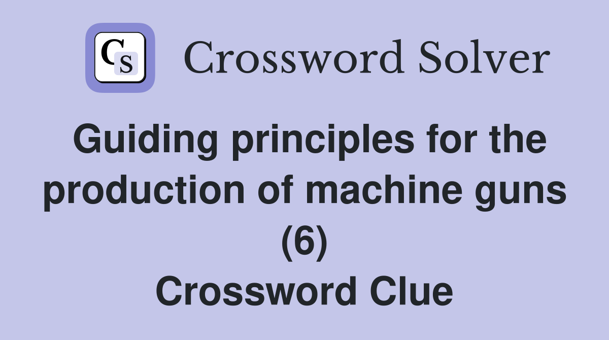 Guiding principles for the production of machine guns (6) Crossword Clue
