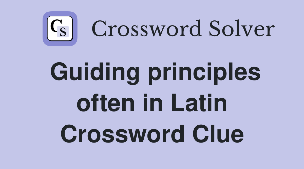Guiding principles often in Latin Crossword Clue