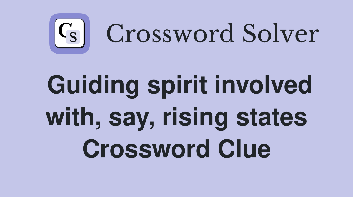 Guiding spirit involved with, say, rising states Crossword Clue