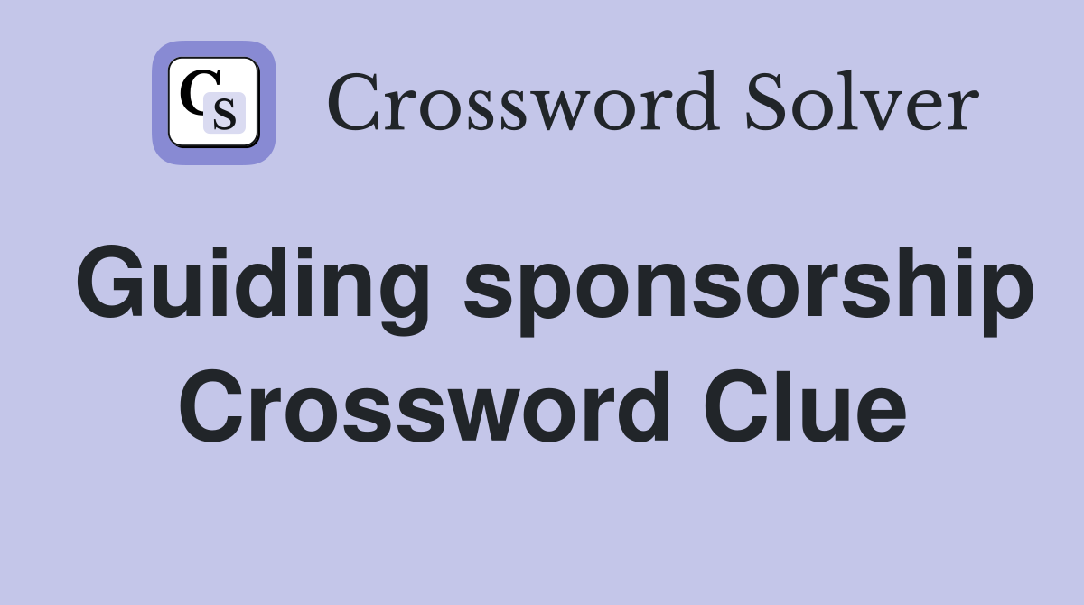 Guiding sponsorship Crossword Clue