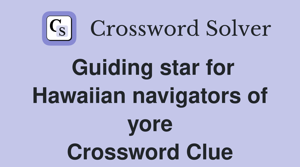 Guiding star for Hawaiian navigators of yore Crossword Clue