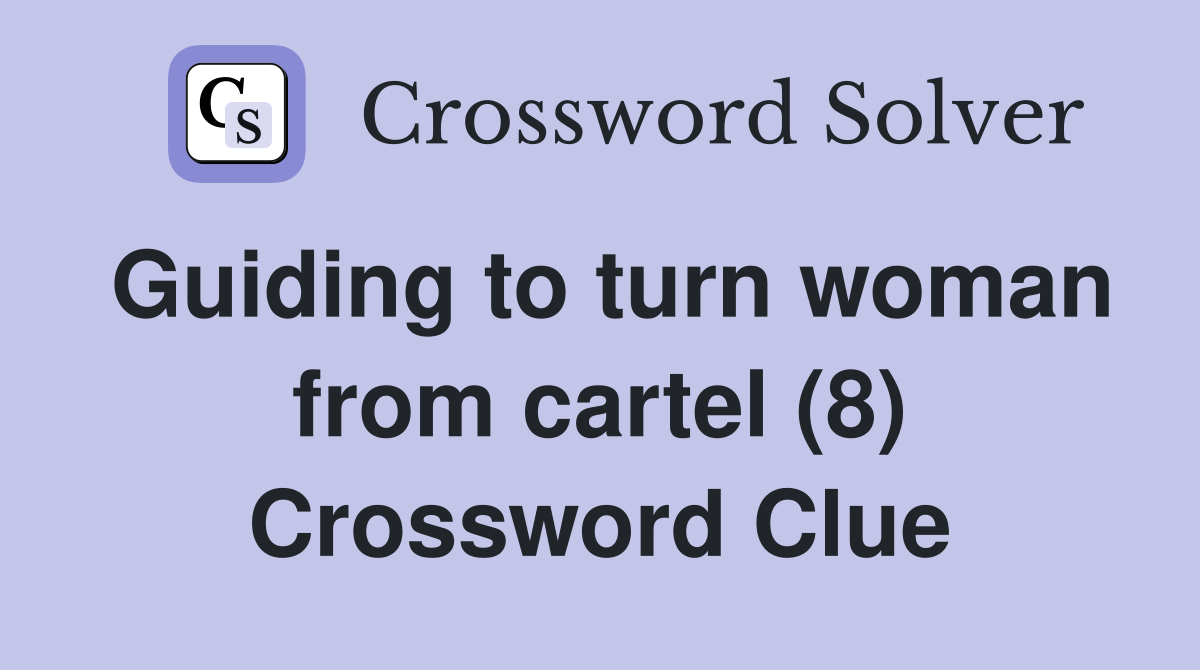Guiding to turn woman from cartel (8) Crossword Clue
