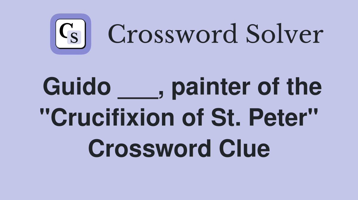 Guido ___, painter of the "Crucifixion of St. Peter" Crossword Clue