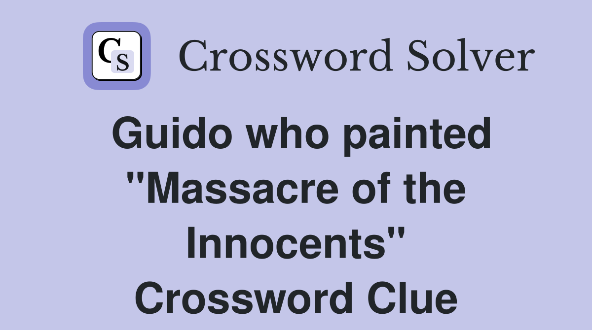 Guido who painted "Massacre of the Innocents" Crossword Clue