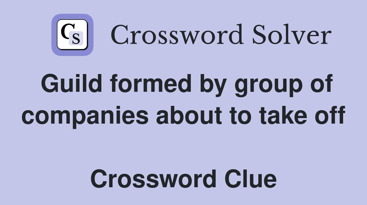 Guild formed by group of companies about to take off  Crossword Clue