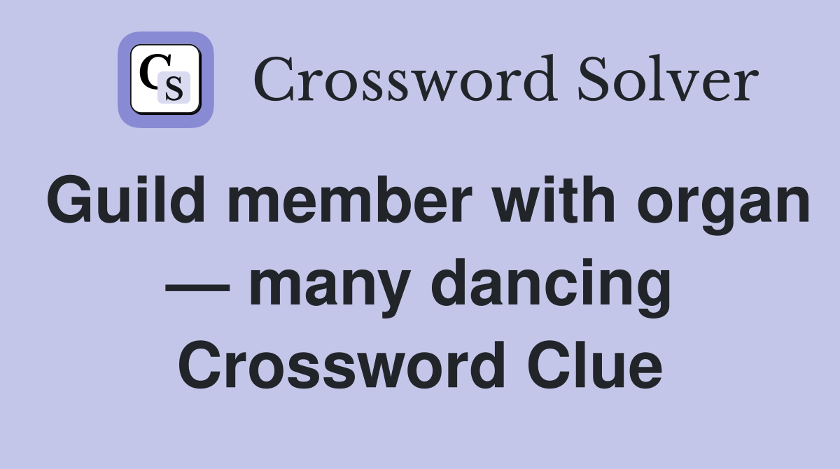 Guild member with organ — many dancing Crossword Clue