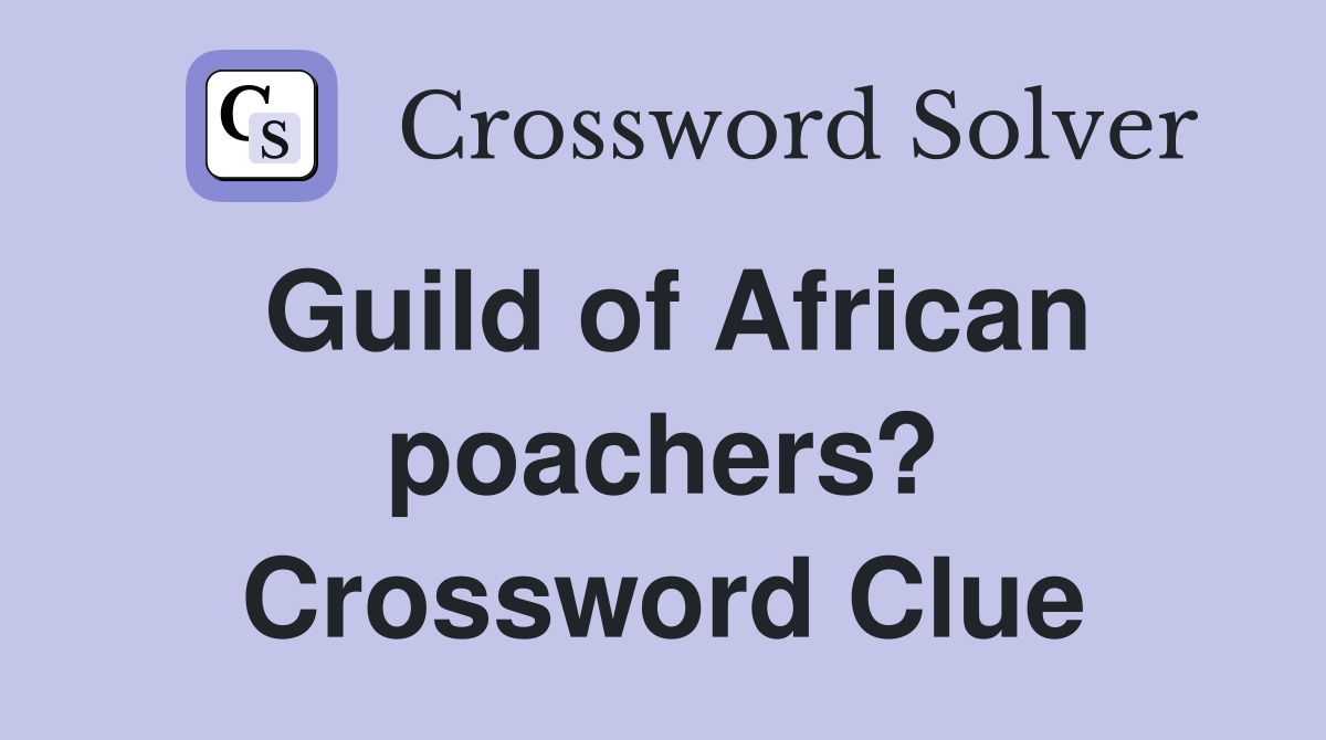 Guild of African poachers? Crossword Clue
