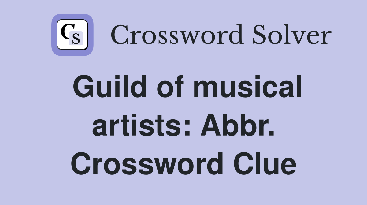 Guild of musical artists: Abbr. Crossword Clue