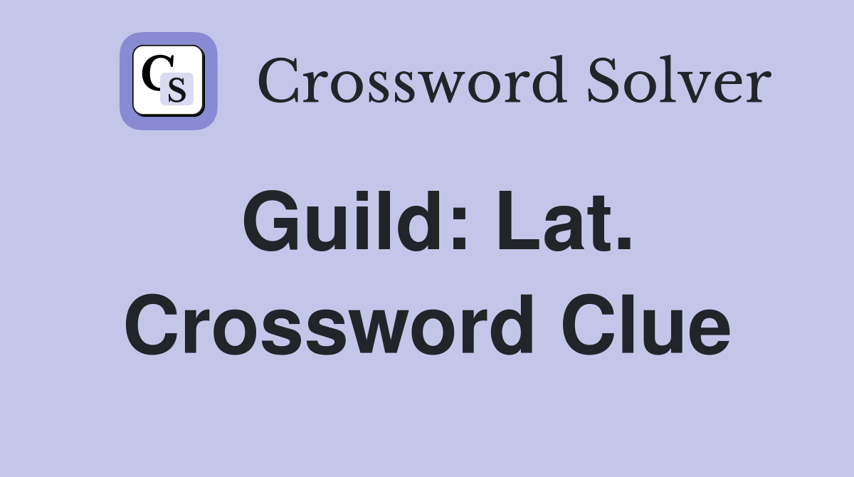Guild: Lat. Crossword Clue